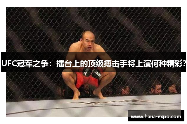 UFC冠军之争：擂台上的顶级搏击手将上演何种精彩？